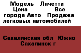  › Модель ­ Лачетти › Цена ­ 100 000 - Все города Авто » Продажа легковых автомобилей   . Сахалинская обл.,Южно-Сахалинск г.